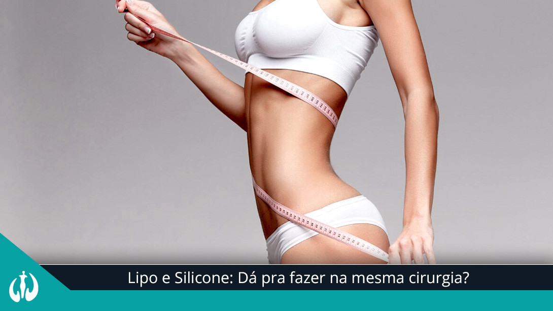 Lipo e Silicone: Posso fazer os dois procedimentos em uma única cirurgia?