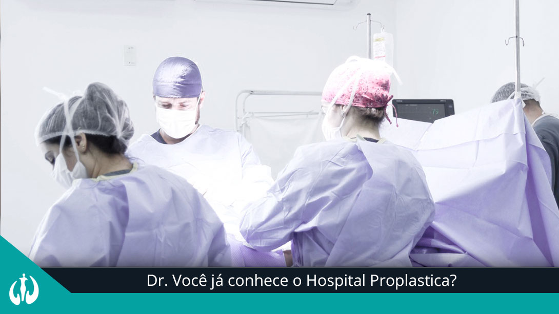 Dr. Você já conhece o Hospital ProPlastica?