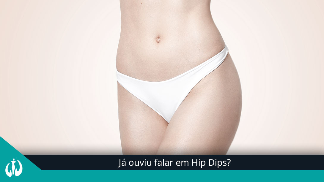Já ouviu falar em hip dips?